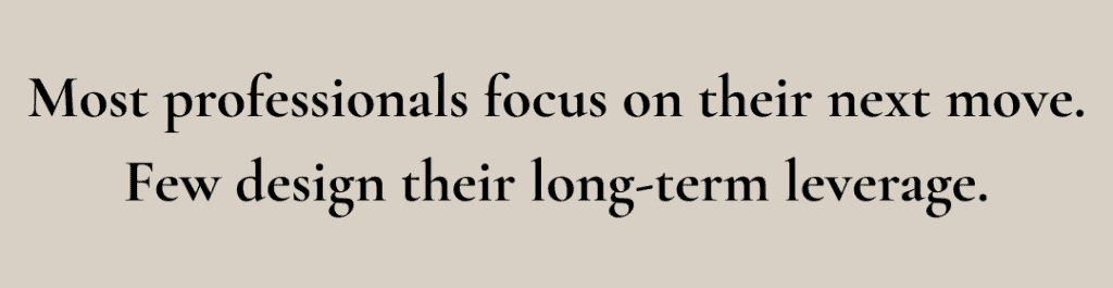 Most professionals focus on their next move – design your long-term career leverage instead