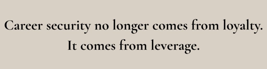 Career security no longer comes from loyalty – it comes from leverage

