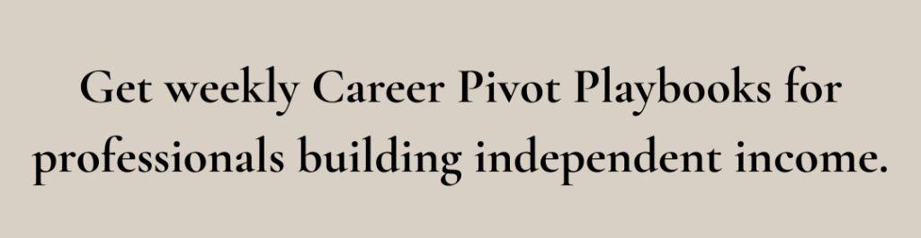 Get weekly Career Pivot Playbooks for professionals building independent income
